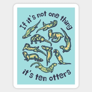 If It's Not One Thing It's Ten Otters Magnet